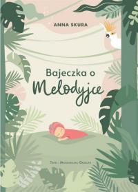 Bajeczka o Melodyjce. Autor: Anna Skura. Dobreksiazki.pl Okładka książki Bajeczka o Melodyjce
