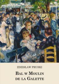 Bal w Moulin de la Galette. Autor: Zdzisław Pruski. Dobreksiazki.pl Okładka książki Bal w Moulin de la Galette