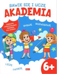Bawię się i uczę. Akademia 6+. Autor: Opracowanie zbiorowe. Dobreksiazki.pl Okładka książki Bawię się i uczę. Akademia 6+