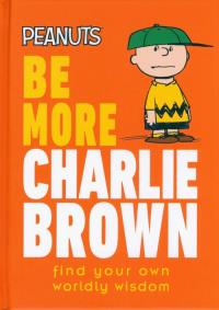 Be More Charlie Brown. Autor: Gertler Nat. Dobreksiazki.pl Okładka książki Be More Charlie Brown