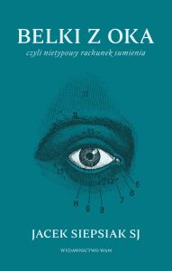 Belki z oka. czyli nietypowy rachunek sumienia. Autor: Jacek Siepsiak SJ. Dobreksiazki.pl Okładka książki Belki z oka. czyli nietypowy rachunek sumienia