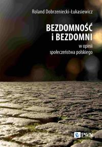 Bezdomność i bezdomni w opinii społeczeństwa polskiego. Autor: Dobrzeniecki-Łukasiewicz Roland. Dobreksiazki.pl Okładka książki Bezdomność i bezdomni w opinii społeczeństwa polskiego