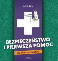 Bezpieczeństwo i pierwsza pomoc dla dzieci i nastolatków. Autor: Anna Jany. Dobreksiazki.pl Okładka książki Bezpieczeństwo i pierwsza pomoc dla dzieci i nastolatków