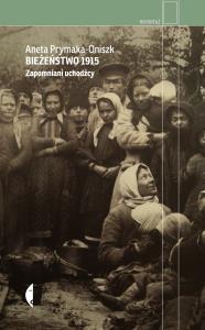 Bieżeństwo 1915. Zapomniani uchodźcy wyd. 2022. Autor: Prymaka-Oniszk Aneta. Dobreksiazki.pl Okładka książki Bieżeństwo 1915. Zapomniani uchodźcy wyd. 2022