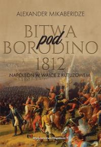 Bitwa pod Borodino 1812. Napoleon w walce z Kutuzowem. Autor: Aleksander Mikaberidze. Dobreksiazki.pl Okładka książki Bitwa pod Borodino 1812. Napoleon w walce z Kutuzowem