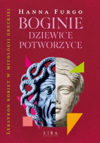 Boginie, dziewice, potworzyce. Leksykon kobiet w mitologii greckiej. Autor: Furgo Hanna. Dobreksiazki.pl Okładka książki Boginie, dziewice, potworzyce. Leksykon kobiet w mitologii greckiej