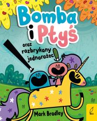 Bomba i Ptyś oraz rozbrykany jednorożec. Tom 2. Autor: Mark Bradley. Dobreksiazki.pl Okładka książki Bomba i Ptyś oraz rozbrykany jednorożec. Tom 2