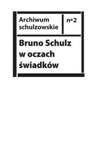 Bruno Schulz w oczach świadków. Autor: Praca zbiorowa. Dobreksiazki.pl Okładka książki Bruno Schulz w oczach świadków