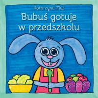 Bubuś gotuje w przedszkolu. Autor: Fląt Katarzyna. Dobreksiazki.pl Okładka książki Bubuś gotuje w przedszkolu