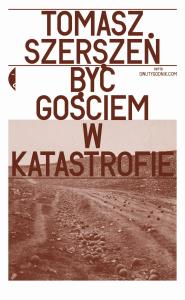 Być gościem w katastrofie. Autor: Szerszeń Tomasz. Dobreksiazki.pl Okładka książki Być gościem w katastrofie