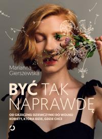 Być tak naprawdę. Autor: Marianna Gierszewska. Dobreksiazki.pl Okładka książki Być tak naprawdę