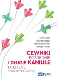 Cewniki pośrednie i długie kaniule dożylne w praktyce klinicznej. Autor: Latos Maciej, Szymczak Artur, Sadownik Bartosz, Solecki Marceli. Dobreksiazki.pl Okładka książki Cewniki pośrednie i długie kaniule dożylne w praktyce klinicznej