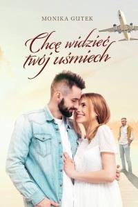 Chcę widzieć twój uśmiech. Autor: Monika Gutek. Dobreksiazki.pl Okładka książki Chcę widzieć twój uśmiech
