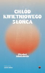 Chłód kwietniowego słońca. Autor: Jokulsdottir Elísabet. Dobreksiazki.pl Okładka książki Chłód kwietniowego słońca