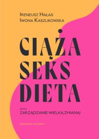 Ciąża, seks, dieta czyli zarządzanie wielką zmianą. Autor: Hałas Ireneusz, Kaszlikowska Iwona. Dobreksiazki.pl Okładka książki Ciąża, seks, dieta czyli zarządzanie wielką zmianą
