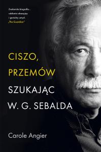 Ciszo, przemów. Szukając W.G. Sebalda. Autor: Carole Angier. Dobreksiazki.pl Okładka książki Ciszo, przemów. Szukając W.G. Sebalda
