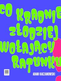 Co kradnie złodziej wołający ratunku. Autor: Kaczanowski Adam. Dobreksiazki.pl Okładka książki Co kradnie złodziej wołający ratunku