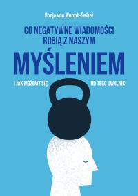 Co negatywne wiadomości robią z naszym myśleniem i jak możemy się od tego uwolnić. Autor: von Wurmb-Seibel Ronja. Dobreksiazki.pl Okładka książki Co negatywne wiadomości robią z naszym myśleniem i jak możemy się od tego uwolnić