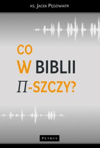 Co w Biblii -szczy?. Autor: Jacek Pędziwiatr. Dobreksiazki.pl Okładka książki Co w Biblii -szczy?