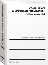 Compliance w spółkach publicznych. Praktyczny przewodnik. Autor: Piskorz-Szpytka Alicja, Agnieszka Nalazek. Dobreksiazki.pl Okładka książki Compliance w spółkach publicznych. Praktyczny przewodnik