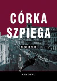 Córka szpiega. Autor: Tadeusz Kruk. Dobreksiazki.pl Okładka książki Córka szpiega