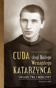Cuda sługi Bożego Wenantego Katarzyńca. Świadectwa i modlitwy. Autor: Celina Woryna. Dobreksiazki.pl Okładka książki Cuda sługi Bożego Wenantego Katarzyńca. Świadectwa i modlitwy