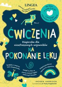 Ćwiczenia na pokonanie lęku. Książeczka dla nieustraszonych wojowników. Autor: Imogen Harrison. Dobreksiazki.pl Okładka książki Ćwiczenia na pokonanie lęku. Książeczka dla nieustraszonych wojowników