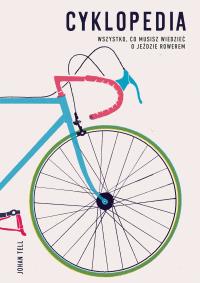 Cyklopedia. Wszystko, co musisz wiedzieć o jeździe rowerem. Autor: Johan Tell. Dobreksiazki.pl Okładka książki Cyklopedia. Wszystko, co musisz wiedzieć o jeździe rowerem