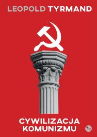 Cywilizacja komunizmu. Autor: Leopold Tyrmand. Dobreksiazki.pl Okładka książki Cywilizacja komunizmu