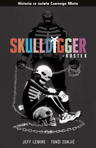 Czarny Młot. Skulldigger i Kostek. Autor: Lemire Jeff, Tonči Zonjić, Tomasz Sidorkiewicz. Dobreksiazki.pl Okładka książki Czarny Młot. Skulldigger i Kostek