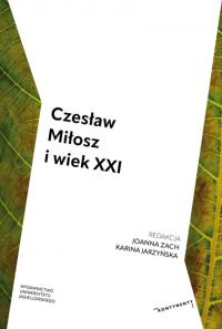 Czesław Miłosz i wiek XXI. Autor: Zach Joanna, Jarzyńska Karina. Dobreksiazki.pl Okładka książki Czesław Miłosz i wiek XXI