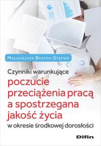 Czynniki warunkujące poczucie przeciążenia pracą a spostrzegana jakość życia w okresie środkowej dor. Autor: Bratos-Stępień Małgorzata. Dobreksiazki.pl Okładka książki Czynniki warunkujące poczucie przeciążenia pracą a spostrzegana jakość życia w okresie środkowej dor