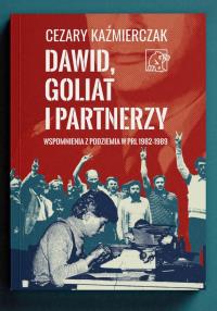 Dawid, Goliat i partnerzy. Wspomnienia z podziemia PRL 1982-89. Autor: Kaźmierczak Cezary. Dobreksiazki.pl Okładka książki Dawid, Goliat i partnerzy. Wspomnienia z podziemia PRL 1982-89