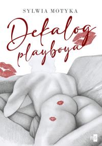 Dekalog playboya. Autor: Motyka Sylwia. Dobreksiazki.pl Okładka książki Dekalog playboya