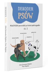 Dekoder psów. Praktyczny przewodnik po świecie psich sygnałów. Autor: Zosia Zaniewska-Wojtków, Wojtków Piotr. Dobreksiazki.pl Okładka książki Dekoder psów. Praktyczny przewodnik po świecie psich sygnałów