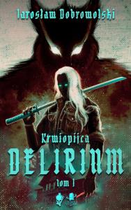 Delirium. Autor: Dobrowolski Jarosław. Dobreksiazki.pl Okładka książki Delirium