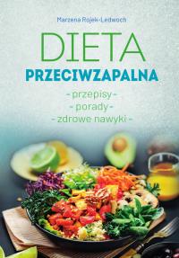 Dieta przeciwzapalna. Przepisy. Porady. Zdrowe nawyki. Autor: Marzena Rojek-Ledwoch. Dobreksiazki.pl Okładka książki Dieta przeciwzapalna. Przepisy. Porady. Zdrowe nawyki