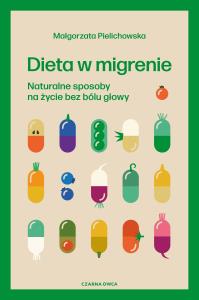 Dieta w migrenie. Naturalne sposoby... Autor: Małgorzata Pielichowska. Dobreksiazki.pl Okładka książki Dieta w migrenie. Naturalne sposoby..