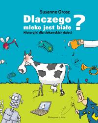Dlaczego mleko jest białe? Historyjki dla ciekawskich dzieci. Autor: Susanne Orosz. Dobreksiazki.pl Okładka książki Dlaczego mleko jest białe? Historyjki dla ciekawskich dzieci