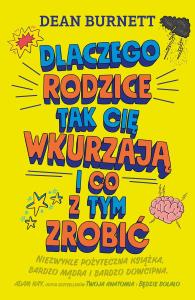 Dlaczego rodzice tak cię wkurzają i co z tym... Autor: Dean Burnett. Dobreksiazki.pl Okładka książki Dlaczego rodzice tak cię wkurzają i co z tym..