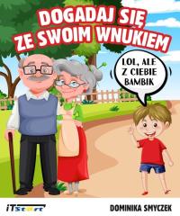 Dogadaj się ze swoim wnukiem. Autor: Dominika Smyczek. Dobreksiazki.pl Okładka książki Dogadaj się ze swoim wnukiem