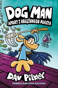 Dogman Tom 8 Aport z oblężonego miasta. Autor: Dav Pilkey. Dobreksiazki.pl Okładka książki Dogman Tom 8 Aport z oblężonego miasta