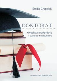 Doktorat Konteksty akademickie i społeczno-kulturowe. Autor: Grzesiak Emilia. Dobreksiazki.pl Okładka książki Doktorat Konteksty akademickie i społeczno-kulturowe