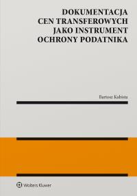 Dokumentacja cen transferowych jako instrument ochrony podatnika. Autor: Bartosz Kubista. Dobreksiazki.pl Okładka książki Dokumentacja cen transferowych jako instrument ochrony podatnika