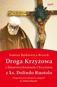 Droga Krzyżowa i Zmartwychwstanie Chrystusa z ks. Dolindo Ruotolo wyd. 3. Autor: Joanna Bątkiewicz-Brożek. Dobreksiazki.pl Okładka książki Droga Krzyżowa i Zmartwychwstanie Chrystusa z ks. Dolindo Ruotolo wyd. 3