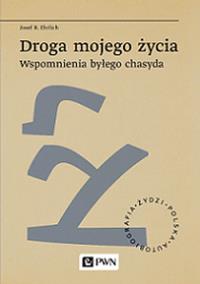Droga mojego życia. Wspomnienia byłego chasyda. Autor: Josef R. Ehrlich. Dobreksiazki.pl Okładka książki Droga mojego życia. Wspomnienia byłego chasyda
