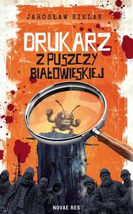 Drukarz z Puszczy Białowieskiej. Autor: Jarosław Kielak. Dobreksiazki.pl Okładka książki Drukarz z Puszczy Białowieskiej