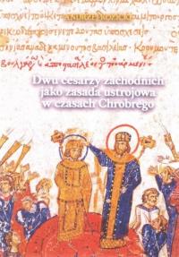 Dwu cesarzy zachodnich jako zasada ustrojowa w czasach Chrobrego. Autor: Kozicki Andrzej. Dobreksiazki.pl Okładka książki Dwu cesarzy zachodnich jako zasada ustrojowa w czasach Chrobrego