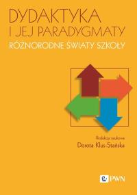 Dydaktyka i jej paradygmaty. Różnorodne światy szkoły. Autor: Klus-Stańska Dorota. Dobreksiazki.pl Okładka książki Dydaktyka i jej paradygmaty. Różnorodne światy szkoły