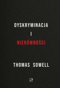 Dyskryminacja i Nierówności. Jak przywileje niszczą społeczeństwo?. Autor: Sowell Thomas. Dobreksiazki.pl Okładka książki Dyskryminacja i Nierówności. Jak przywileje niszczą społeczeństwo?